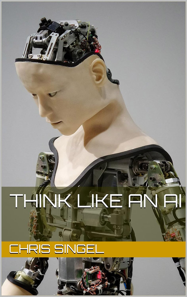 Bestselling Amazon e-Book "Think Like An AI" written by Chris Singel